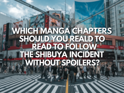 which manga chapters should you read to follow the shibuya incident without spoilers